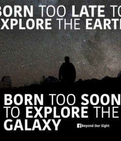 Born too late to explore the earth, born too soon to explore the galaxy